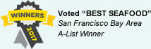 Voted BEST SEAFOOD - San Francisco Bay Area A-List Winner